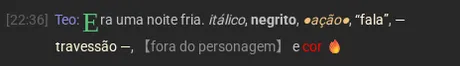 Uma mensagem com letra capitular, itálico, negrito, ação, fala, travessão, fora do personagem, uma palavra colorida e um emoji de fogo.